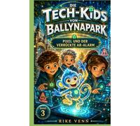 Die Tech-Kids von Ballynapark - Pixel und der verrückte AR-Alarm: Ein spannendes Kinderbuch über Augmented Reality, KI und sichere Prompts