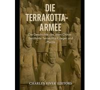 Die Terrakotta-Armee: Die Geschichte des alten Chinas Berühmte Terrakotta-Krieger und -Pferde