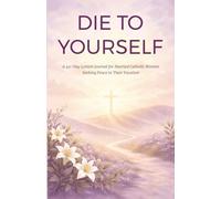 Die to Yourself: A 40-Day Lenten Journal for Married Catholic Women Seeking Peace in Their Vocation