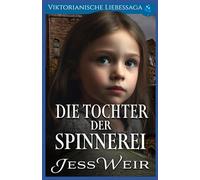 Die Tochter der Spinnerei: Viktorianische Liebessaga: 7 (Viktorianischer historischer Liebesroman)