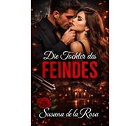 Die Tochter des Feindes: Ein düsterer Mafia-Roman mit einem besitzergreifenden Feind, verbotener Leidenschaft und einer Frau zwischen Macht und ... und Intensive Psychologische Erotik)