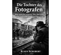 Die Tochter des Fotografen: Bilder gegen das Vergessen, Täter ohne Urteil: 16 (Historische Romane von Klaus Schubert)