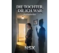 Die Tochter, die ich war: Ein Psycho-Thriller über Geheimnisse, die töten