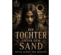 Die Tochter unter dem Sand: Ein psychologischer Horror-Thriller über ein verschwundenes Mädchen, eine verfluchte Wüste und das Böse in der Familie (Die Tochter unter dem Sand - Horrorreihe)