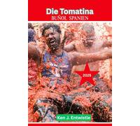 Die Tomatina Buñol, Spanien 2025: Vollständiger Leitfaden zum ikonischen Tomatenwerfen in Spanien: Geschichte, Traditionen, Tipps und Höhepunkte der Feierlichkeiten im Jahr 2025