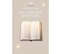 DIE TORA FÜR ANFÄNGER: Die Grundlagen des Judentums einfach und schnell verstehen