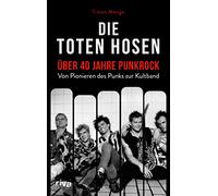 Die Toten Hosen - über 40 Jahre Punkrock: Von Pionieren des Punks zur Kultband. Von Opel-Gang über Opium fürs Volk. Die besten Geschichten. Geschenk für Fans von Campino und der Band