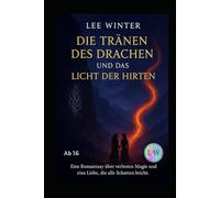 Die Tränen des Drachen und das Licht der Hirten: Eine Romantasy über verbotene Magie und eine Liebe, die alle Schatten bricht