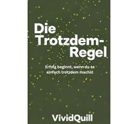 Die Trotzdem-Regel - Erfolg beginnt, wenn du es einfach trotzdem machst: Wie du Disziplin aufbaust, Ausreden überwindest und endlich ins Handeln kommst