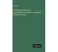 Die Tübinger Schule: Ein Sendschreiben an Herrn Dr. Ferdinand Christian von Baur