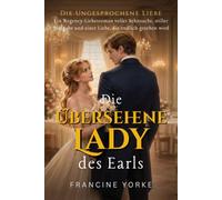 Die übersehene Lady des Earls: Ein Regency-Liebesroman voller Sehnsucht, stiller Hingabe und einer Liebe, die endlich gesehen wird (Die Ungesprochene Liebe)