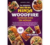 DIE ULTIMATIVE BIBEL FÜR DEN NINJA WOODFIRE OUTDOOR-OFEN FÜR ANFÄNGER: Über 2000 einfache Rezepte für den Ninja Woodfire Outdoor-Ofen und Techniken ... Gourmet-Pizzen, Grillklassikern,