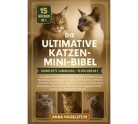 Die Ultimative Katzen-Mini-Bibel: Komplette Sammlung - 15 Bücher In 1: Ein praktischer Leitfaden für die Haltung von Maine Coons, Siamkatzen, ... Britisch Kurzhaar, Russisch Blau...