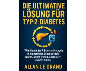 DIE ULTIMATIVE LÖSUNG FÜR TYP-2-DIABETES: Wie Sie mit der 7-Schritte-Methode in ein normales Leben zurückkehren, selbst wenn Sie sich verzweifelt fühlen!