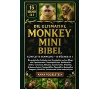 Die Ultimative Monkey Mini Bibel: Komplette Sammlung - 15 Bücher In 1: Ein praktischer Leitfaden zum Verständnis und zur Pflege von Kapuzineraffen, ... Makaken, Klammeraffen, Brüllaffen...