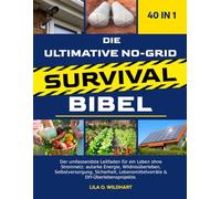 DIE ULTIMATIVE NO-GRID SURVIVAL-BIBEL 40 IN 1: Der umfassendste Leitfaden für ein Leben ohne Stromnetz: autarke Energie, Wildnisüberleben, ... Lebensmittelvorräte & DIY-Überlebensprojekte.