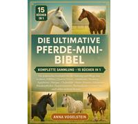 Die Ultimative Pferde-Mini-Bibel: Komplette Sammlung - 15 Bücher In 1: Ein praktischer Leitfaden für die Haltung und Pflege von Arabern, Vollblut-, ... Morgan-, Clydesdale-, Shire-, Friesen...