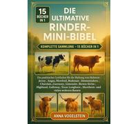 Die Ultimative Rinder-Mini-Bibel: Komplette Sammlung - 15 Bücher In 1: Ein praktischer Leitfaden für die Haltung von Holstein-, Jersey-, Angus-, ... Limousin-, Brown-Swiss-, Highland...