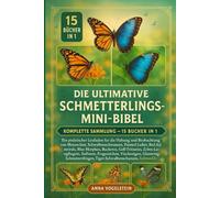 Die Ultimative Schmetterlings-Mini-Bibel: Komplette Sammlung - 15 Bücher In 1: Ein praktischer Leitfaden für die Haltung und Beobachtung von ... Blue Morphos, Buckeyes, Golf-Fritillaries...