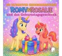 Die ultimativen Einhornabenteuer: Romy & Rosalie und das Geburtstagsgeschenk