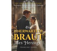 Die Unerwartete Braut des Herzogs: Eine Regency-Romanze voller Schmerz, Hoffnung und stiller Leidenschaft (Die Ungesprochene Liebe)