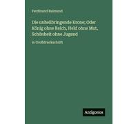 Die unheilbringende Krone; Oder König ohne Reich, Held ohne Mut, Schönheit ohne Jugend: in Großdruckschrift