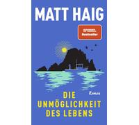 Die Unmöglichkeit des Lebens: Roman | Vom Autor von "Die Mitternachtsbibliothek"