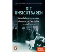 Die Unsichtbaren: Wie Geheimagentinnen die deutsche Geschichte geprägt haben - Ein SPIEGEL-Buch