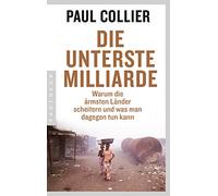Die unterste Milliarde: Warum die ärmsten Länder scheitern und was man dagegen tun kann