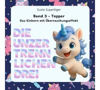 "Die unzertrennlichen Drei - Band 3 - Topper - Das Einhorn mit Überraschungseffekt": Niedliche Geschichten für Kinder ab 6 Jahren - zum Spaß, zum ... - Abenteuer mit Suzie, Laurus und Topper)