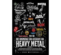 Die Ursprünge und Geschichte des Heavy Metal: Von Bescheidenen Anfängen bis zu Weltweitem Einfluss: Die Geburt und der Aufstieg der Lautesten Rockrevolution
