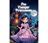 Die Vampir Prinzessin - Das fantastische Malbuch (nicht zur zu Halloween): Ideal als Reise-Malbuch und als Geschenk für alle, die Vampire und ... Malbücher für Kinder und Erwachsene)