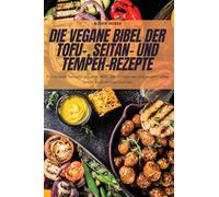 Die Vegane Bibel Der Tofu-, Seitan- Und Tempeh-Rezepte