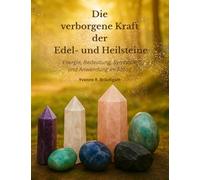 Die verborgene Kraft der Edel- und Heilsteine: Energie, Bedeutung, Symbolik und Anwendung im Alltag