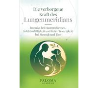 Die verborgene Kraft der Lunge. Mit der Paloma-Methode zu gesunder Haut, innerer Stärke und Herzverbindung: Impulse bei Hautproblemen, Infektanfälligkeit und tiefer Traurigkeit bei Mensch und Tier