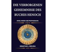 Die verborgenen Geheimnisse des Buches Henoch - Engel Riesen und Prophezeiung: Der Aufstand der Wächter der Sturz der Nephilim und der 364-Tage-Kalender hinter der Prophezeiung Daniels
