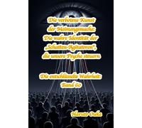 Die verbotene Kunst der Meinungsmache: Die wahre Identität der „Schatten-Agitatoren“, die unsere Psyche steuern: 60 (Die entschlüsselte Wahrheit: Band)