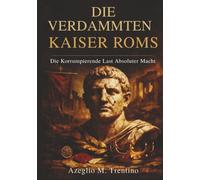 Die Verdammten Kaiser Roms: Die Korrumpierende Last Absoluter Macht (Alte Geschichte)