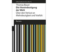 Die Vereindeutigung der Welt: Über den Verlust an Mehrdeutigkeit und Vielfalt. [Was bedeutet das alles?]
