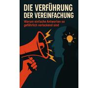 Die Verführung der Vereinfachung: Warum einfache Antworten so gefährlich verlockend sind
