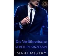 Die verführerische Rebellenprinzessin: Eine heiße Liebesgeschichte zwischen einem Navy SEAL und einer geheimen Prinzessin (Verführerische Herrscher von Azmia)