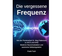 Die vergessene Frequenz: Von der Pionierarbeit Dr. Meg Patterson zur Neuromodulation der Gegenwart und Zukunft (Die vergessenen Systeme)