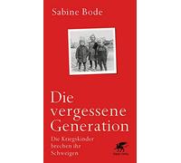 Die vergessene Generation: Die Kriegskinder brechen ihr Schweigen.