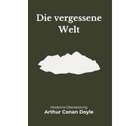 Die vergessene Welt: Eine moderne deutsche Übersetzung des Klassikers von Arthur Conan Doyle