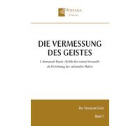 Die Vermessung des Geistes: 1. Immanuel Kants »Kritik der reinen Vernunft« als Errichtung der rationalen Matrix (Der Verrat am Geist)