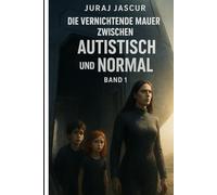 Die vernichtende Mauer zwischen AUTISTISCH und NORMAL - Band 1