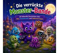 Die verrückte Monster-Bande: 20 liebevolle Geschichte über Mut, Freundschaft und Selbstvertrauen