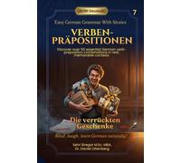 Die verrückten Geschenke - Easy German Grammar with Stories for Beginners: Verben Präpositionen - Discover 50 essential verb-preposition in real memorable contexts (Grammatik Bilderbuch)