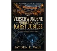 DIE VERSCHWUNDENE FÜHRERIN VON KARST JUBILEE: Ein Höhlenstadt-Fest, eine verschwundene Führerin und ein mächtiger Mann, dem die Schatten ausgehen. (DIE BELLSCAR-HÖHLEN-K-9-KRIMIS)