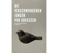 Die verschwundenen Jungen von Greußen: Nach der wahren Geschichte der „Greußener Jungs" 1945